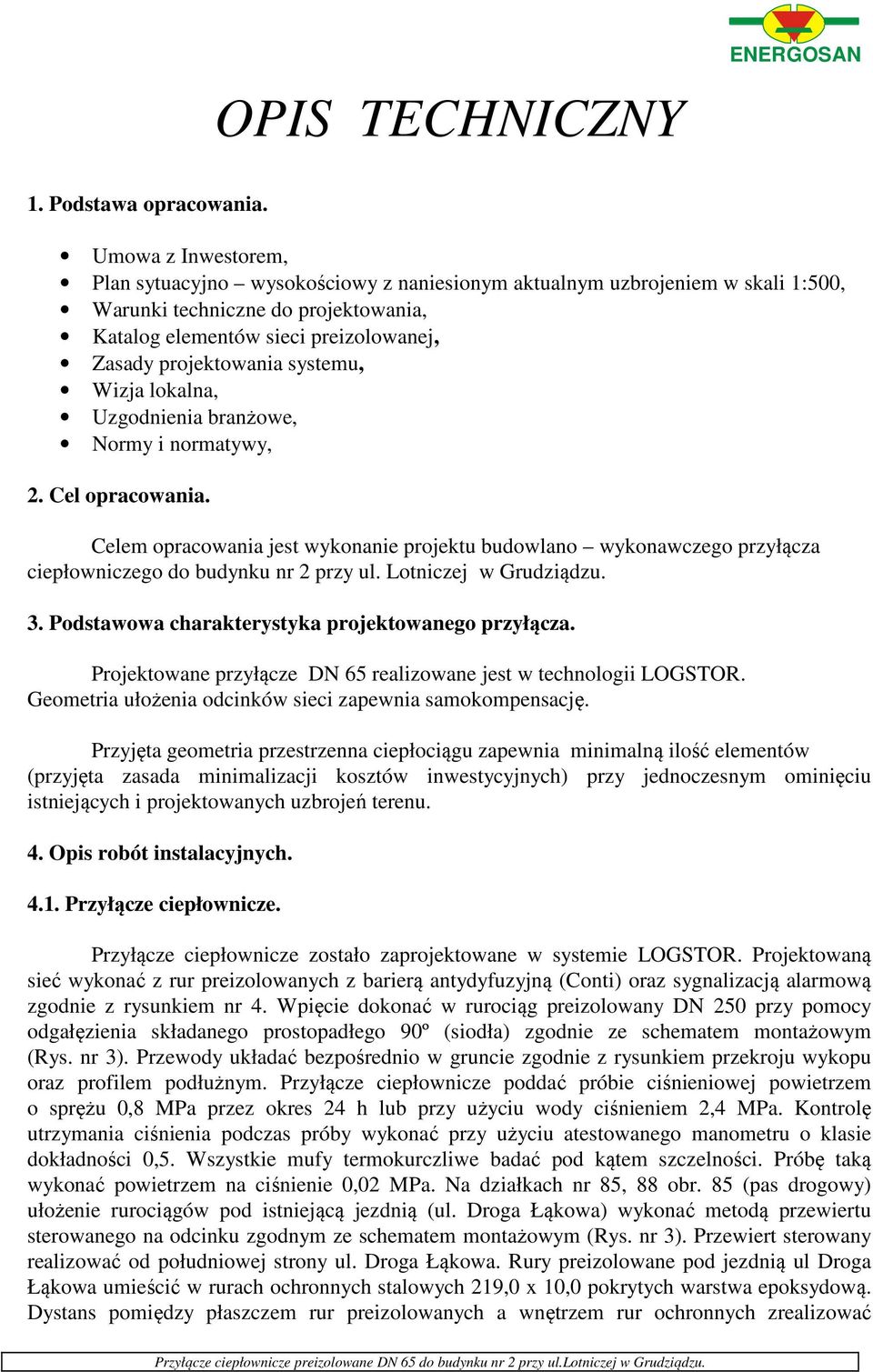 systemu, Wizja lokalna, Uzgodnienia branżowe, Normy i normatywy, 2. Cel opracowania. Celem opracowania jest wykonanie projektu budowlano wykonawczego przyłącza ciepłowniczego do budynku nr 2 przy ul.