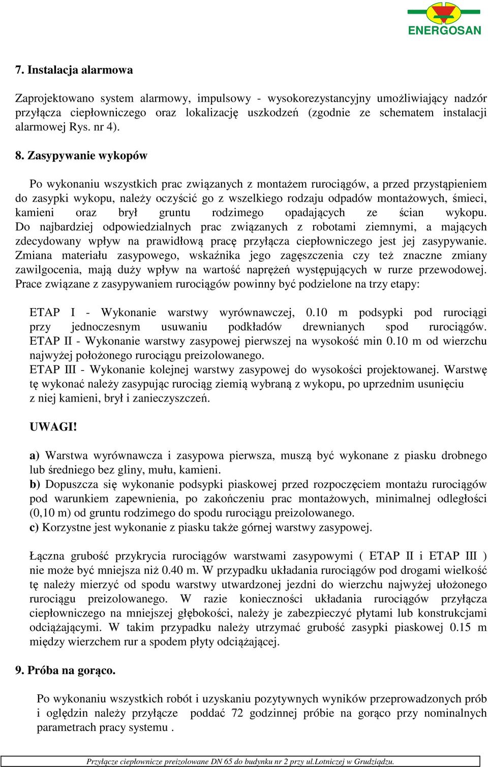 Zasypywanie wykopów Po wykonaniu wszystkich prac związanych z montażem rurociągów, a przed przystąpieniem do zasypki wykopu, należy oczyścić go z wszelkiego rodzaju odpadów montażowych, śmieci,