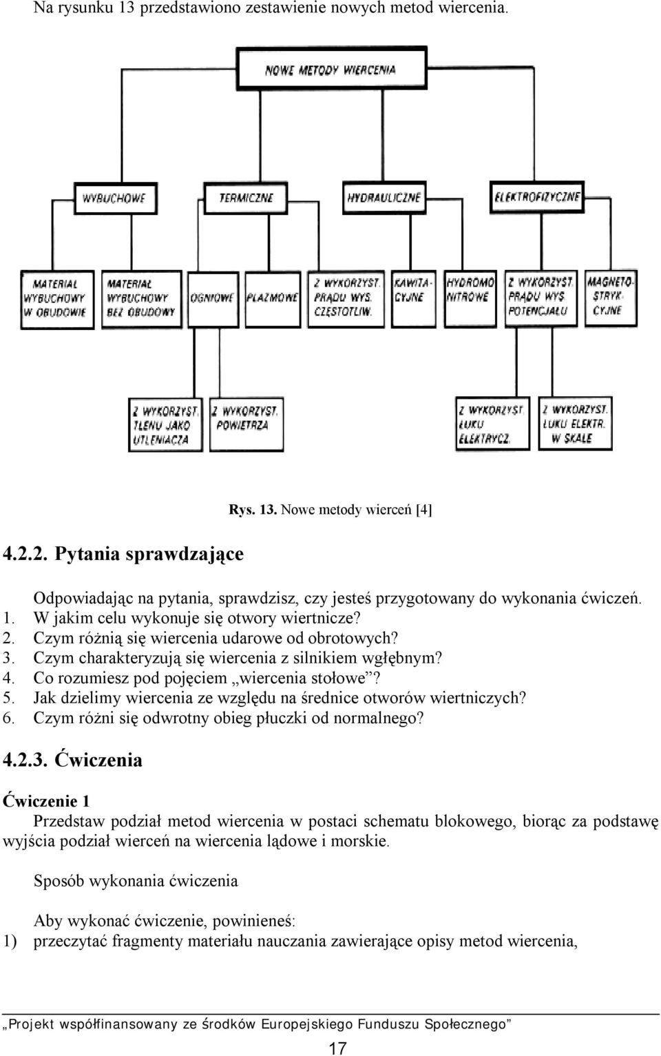 Co rozumiesz pod pojęciem wiercenia stołowe? 5. Jak dzielimy wiercenia ze względu na średnice otworów wiertniczych? 6. Czym różni się odwrotny obieg płuczki od normalnego? 4.2.3.