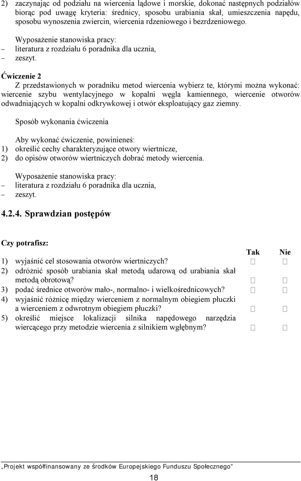 Ćwiczenie 2 Z przedstawionych w poradniku metod wiercenia wybierz te, którymi można wykonać: wiercenie szybu wentylacyjnego w kopalni węgla kamiennego, wiercenie otworów odwadniających w kopalni