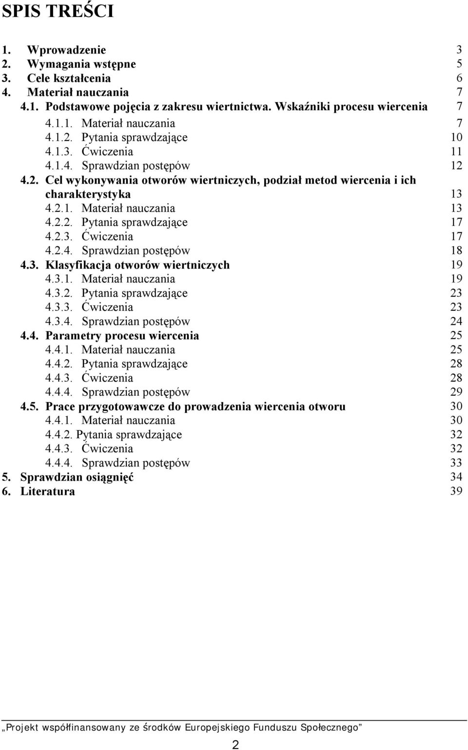 2.3. Ćwiczenia 17 4.2.4. Sprawdzian postępów 18 4.3. Klasyfikacja otworów wiertniczych 19 4.3.1. Materiał nauczania 19 4.3.2. Pytania sprawdzające 23 4.3.3. Ćwiczenia 23 4.3.4. Sprawdzian postępów 24 4.