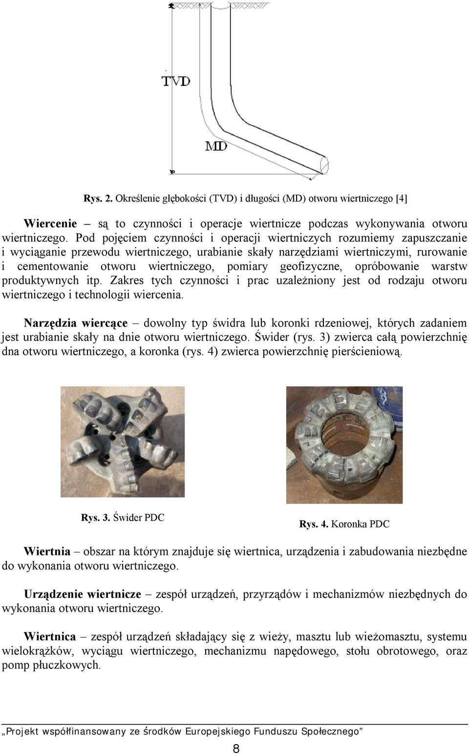 pomiary geofizyczne, opróbowanie warstw produktywnych itp. Zakres tych czynności i prac uzależniony jest od rodzaju otworu wiertniczego i technologii wiercenia.