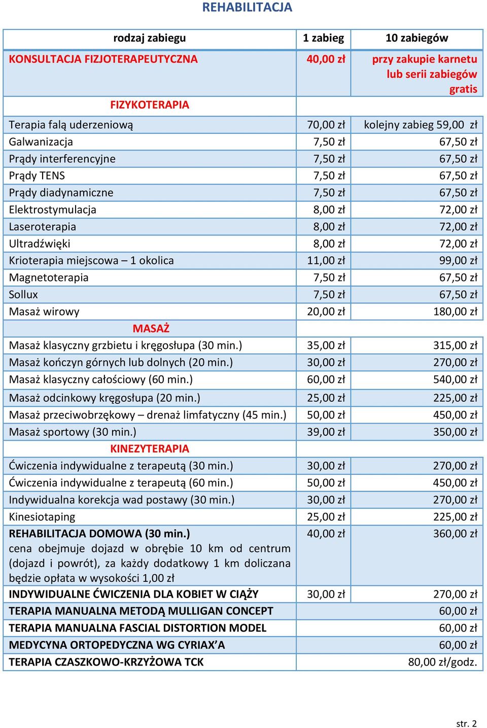 72,00 zł Ultradźwięki 8,00 zł 72,00 zł Krioterapia miejscowa 1 okolica 11,00 zł 99,00 zł Magnetoterapia 7,50 zł 67,50 zł Sollux 7,50 zł 67,50 zł Masaż wirowy 20,00 zł 180,00 zł MASAŻ Masaż klasyczny