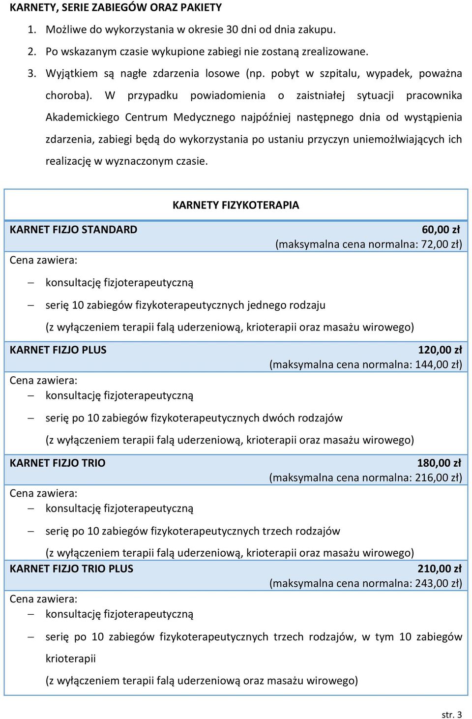 W przypadku powiadomienia o zaistniałej sytuacji pracownika Akademickiego Centrum Medycznego najpóźniej następnego dnia od wystąpienia zdarzenia, zabiegi będą do wykorzystania po ustaniu przyczyn