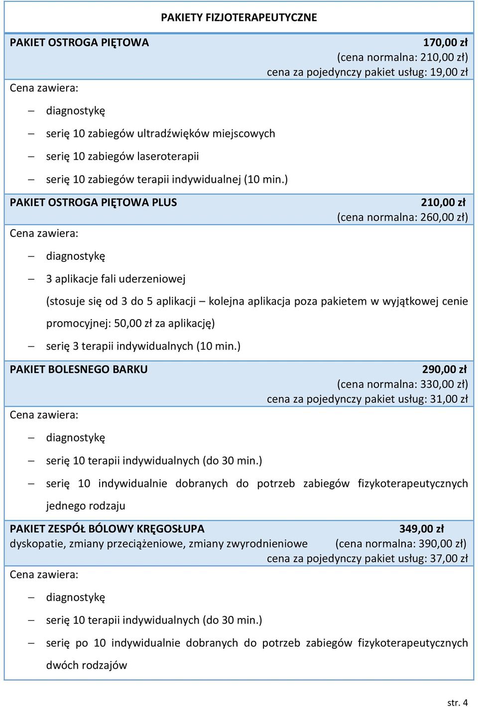 aplikacji kolejna aplikacja poza pakietem w wyjątkowej cenie promocyjnej: za aplikację) serię 3 terapii indywidualnych (10 min.