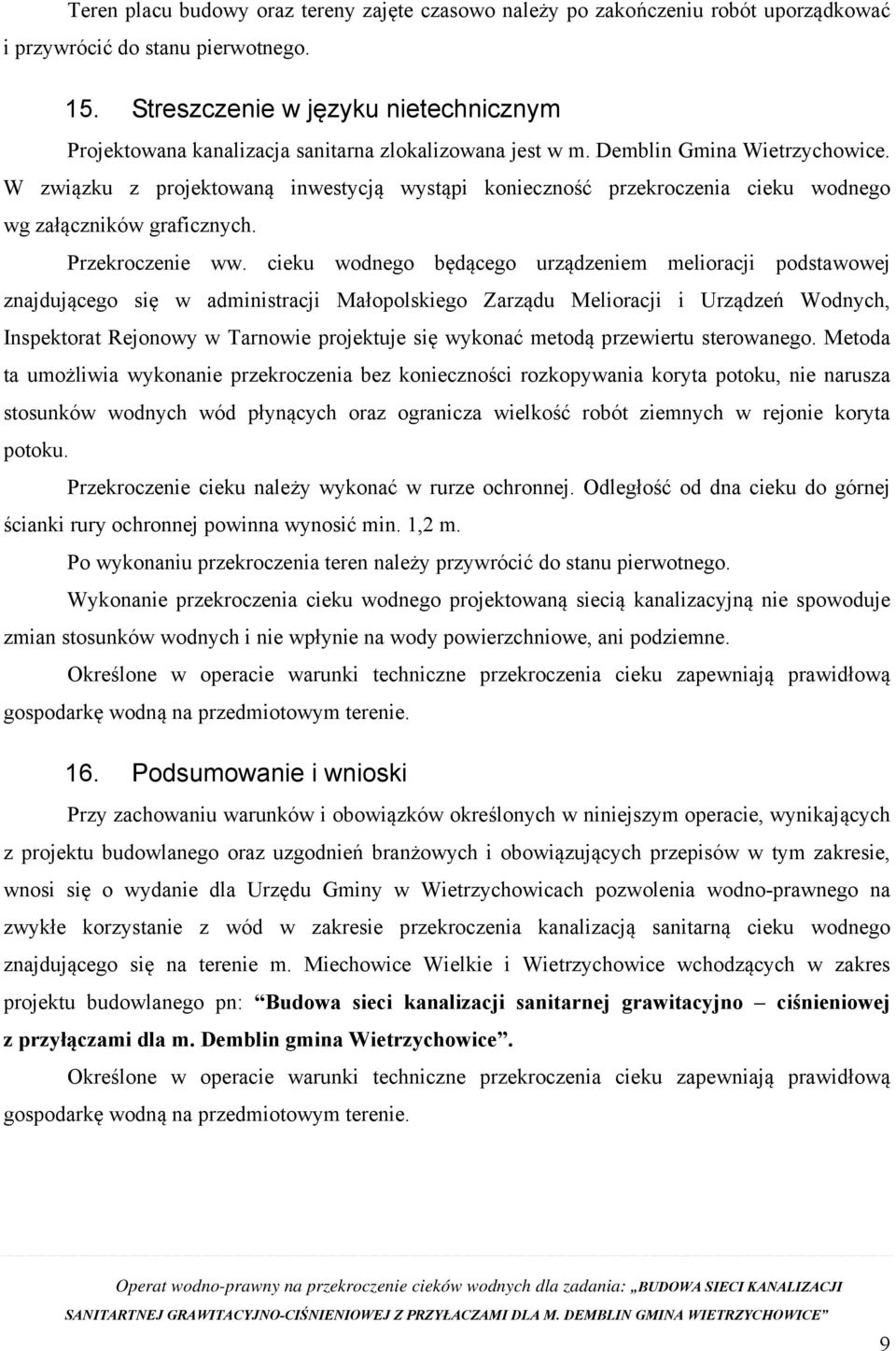 W związku z projektowaną inwestycją wystąpi konieczność przekroczenia cieku wodnego wg załączników graficznych. Przekroczenie ww.