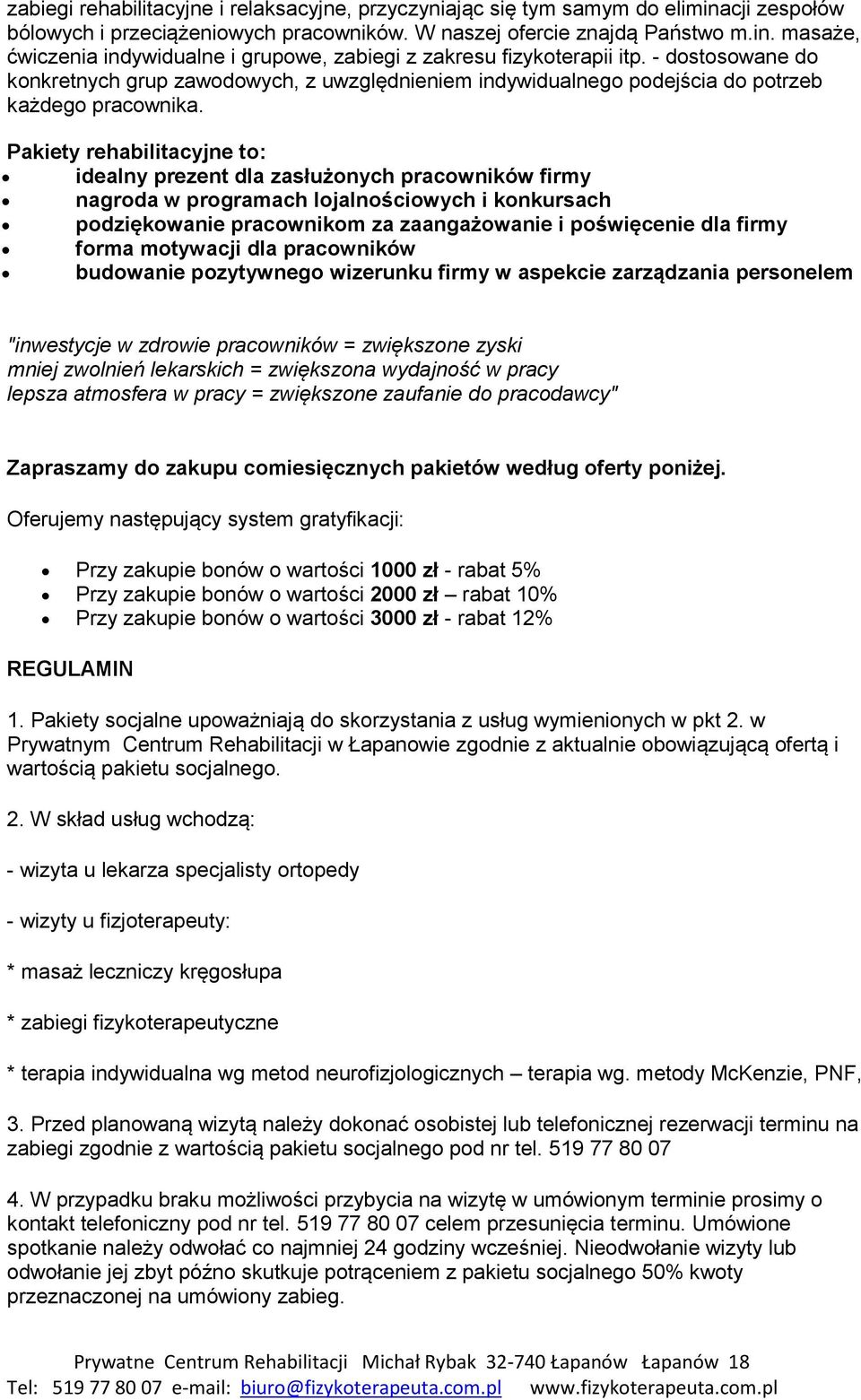 Pakiety rehabilitacyjne to: idealny prezent dla zasłużonych pracowników firmy nagroda w programach lojalnościowych i konkursach podziękowanie pracownikom za zaangażowanie i poświęcenie dla firmy