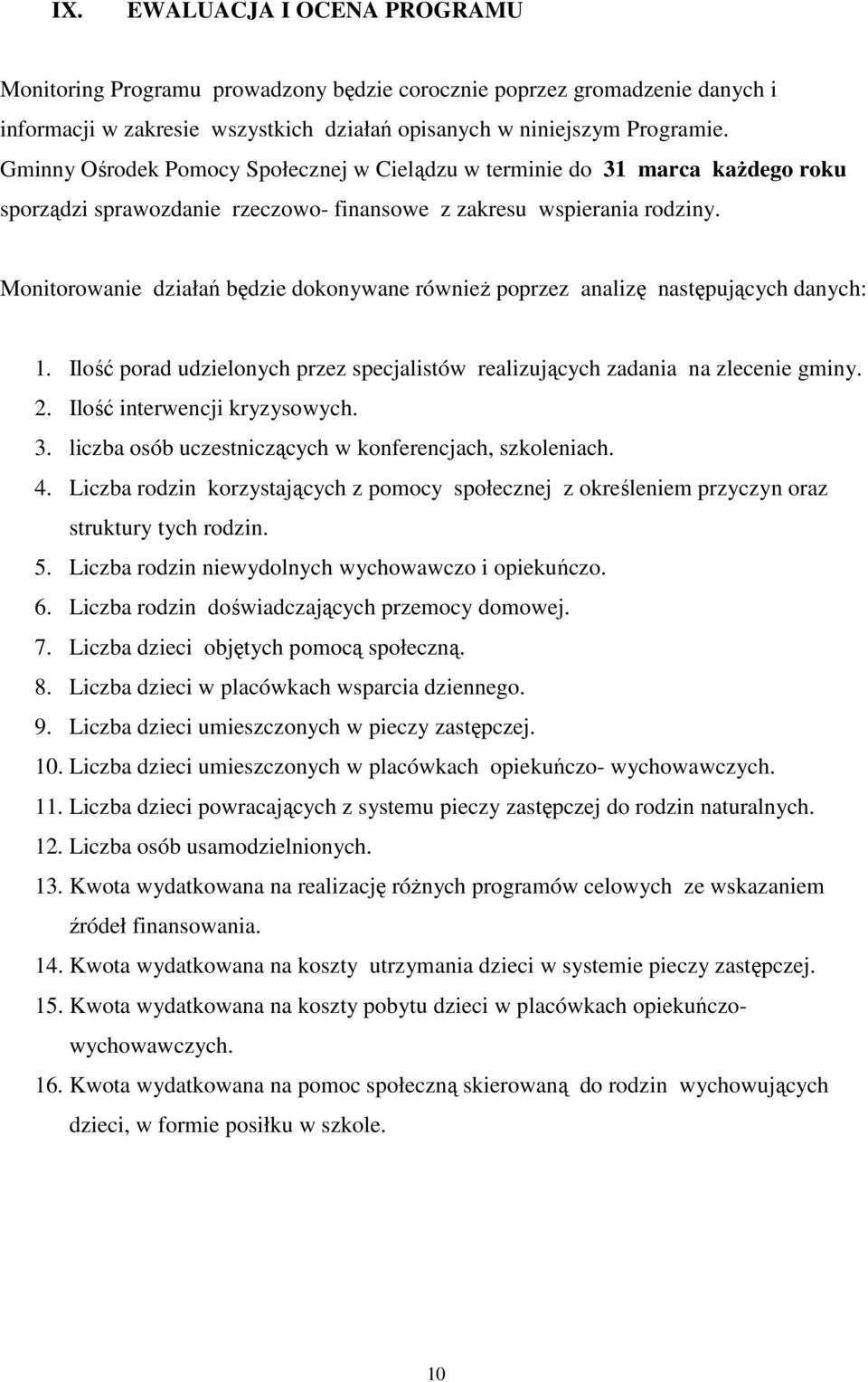 Monitorowanie działań będzie dokonywane również poprzez analizę następujących danych: 1. Ilość porad udzielonych przez specjalistów realizujących zadania na zlecenie gminy. 2.