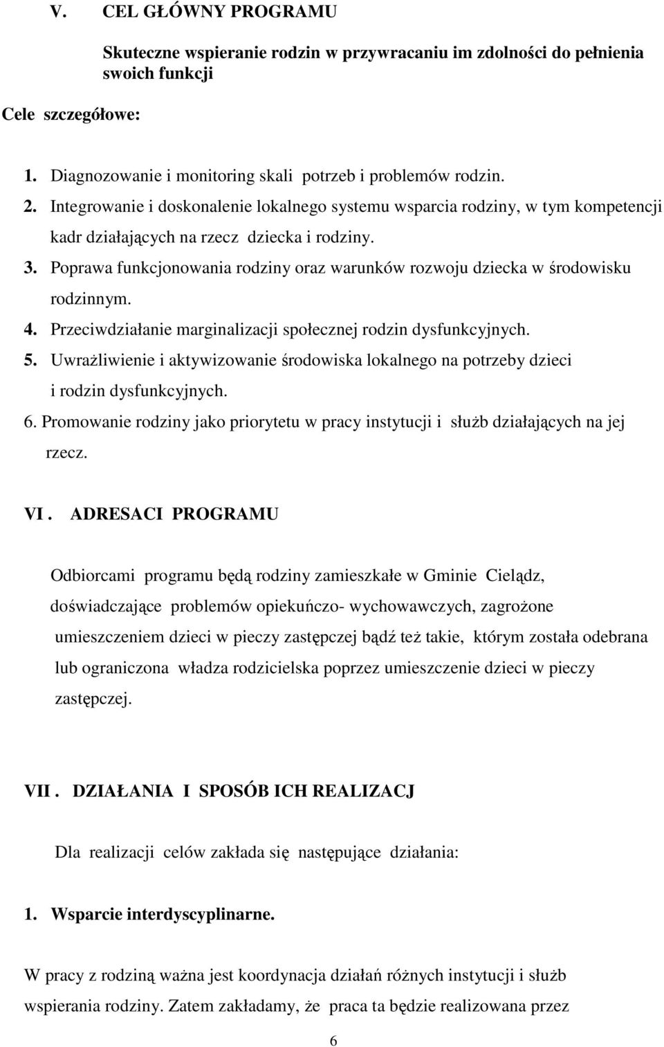 Poprawa funkcjonowania rodziny oraz warunków rozwoju dziecka w środowisku rodzinnym. 4. Przeciwdziałanie marginalizacji społecznej rodzin dysfunkcyjnych. 5.