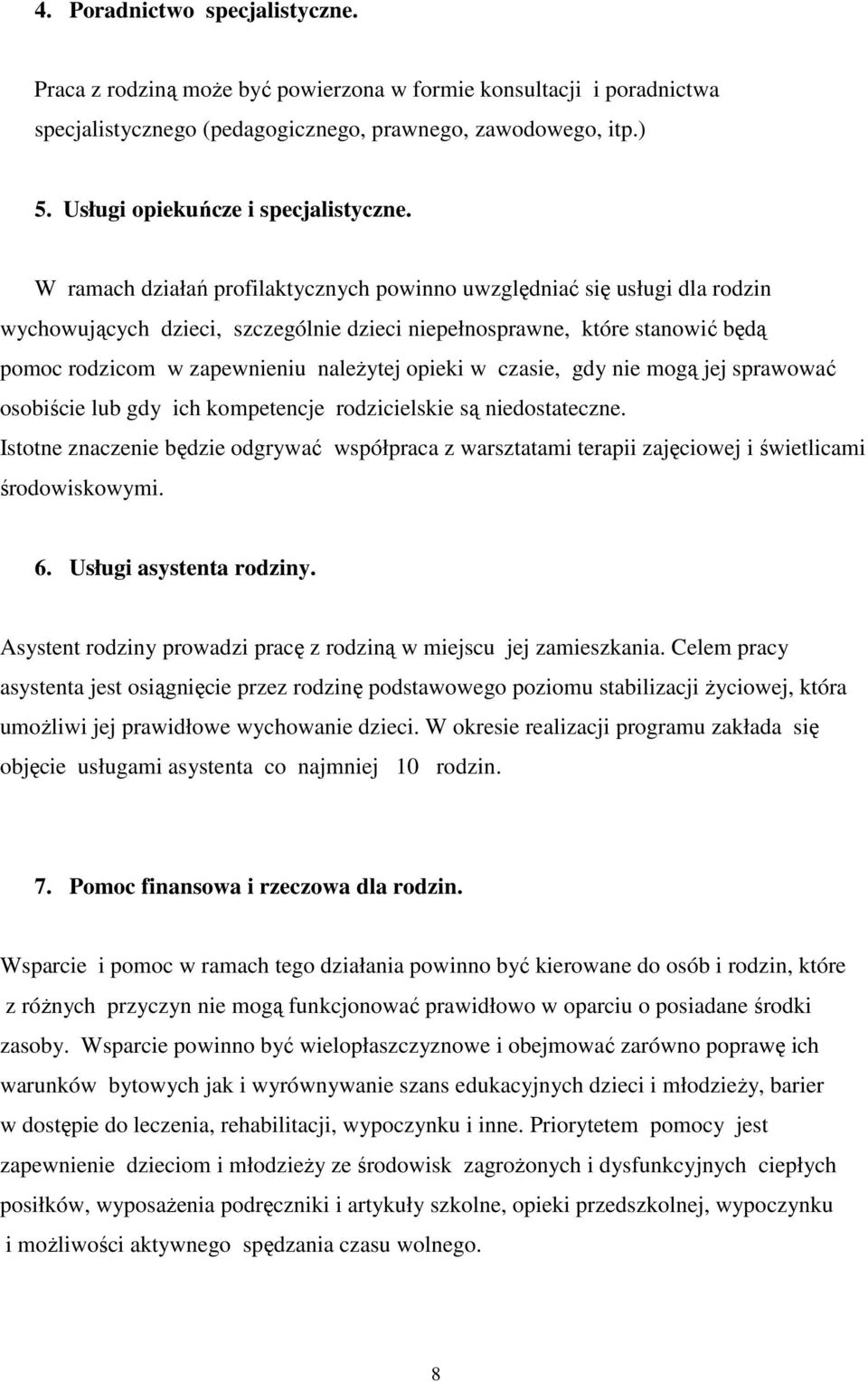 W ramach działań profilaktycznych powinno uwzględniać się usługi dla rodzin wychowujących dzieci, szczególnie dzieci niepełnosprawne, które stanowić będą pomoc rodzicom w zapewnieniu należytej opieki