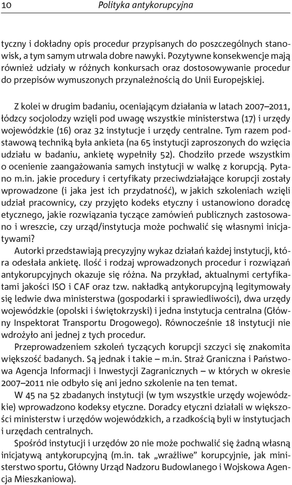 Z kolei w drugim badaniu, oceniającym działania w latach 2007 2011, łódzcy socjolodzy wzięli pod uwagę wszystkie ministerstwa (17) i urzędy wojewódzkie (16) oraz 32 instytucje i urzędy centralne.