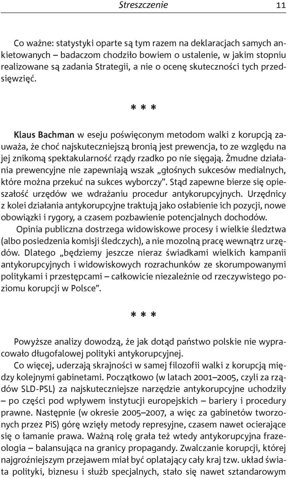 * * * Klaus Bachman w eseju poświęconym metodom walki z korupcją zauważa, że choć najskuteczniejszą bronią jest prewencja, to ze względu na jej znikomą spektakularność rządy rzadko po nie sięgają.