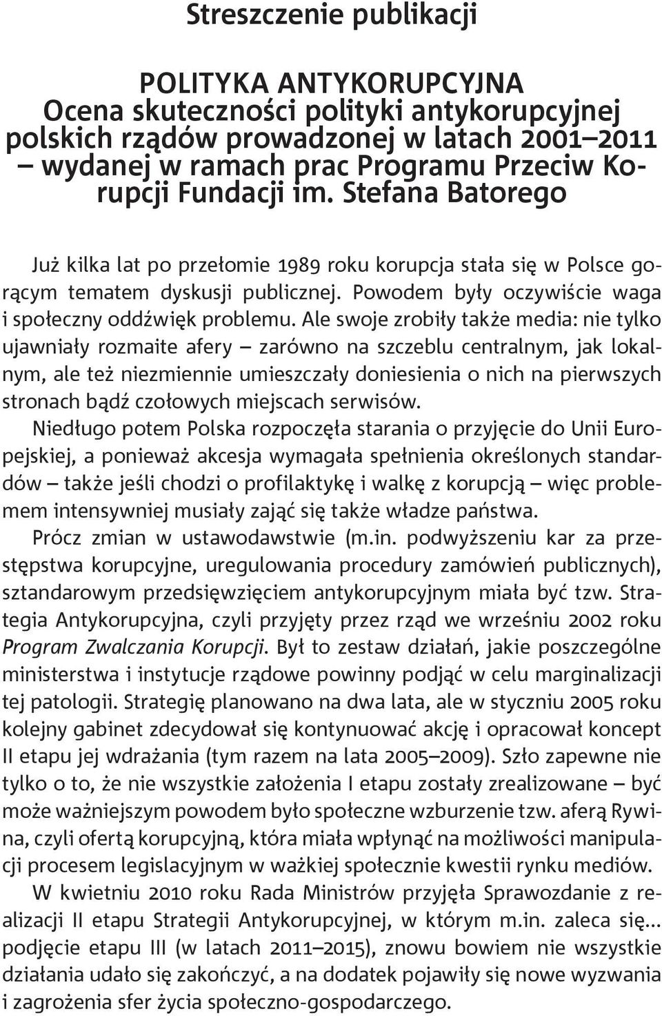 Ale swoje zrobiły także media: nie tylko ujawniały rozmaite afery zarówno na szczeblu centralnym, jak lokalnym, ale też niezmiennie umieszczały doniesienia o nich na pierwszych stronach bądź