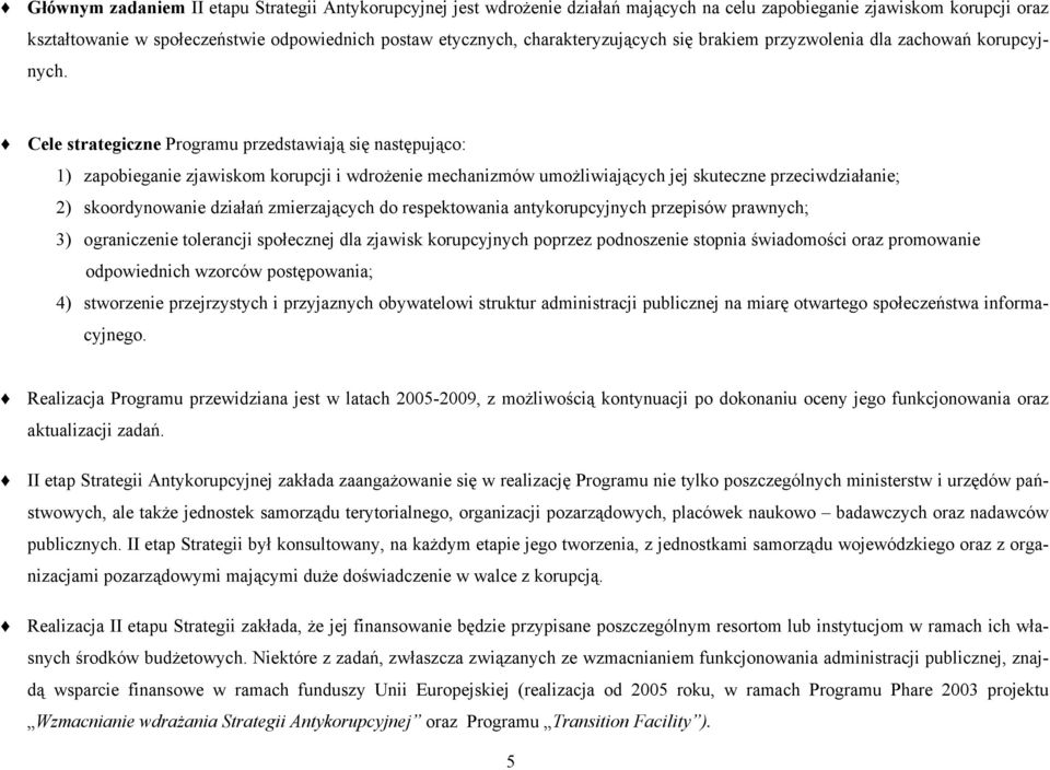 Cele strategiczne Programu przedstawiają się następująco: 1) zapobieganie zjawiskom korupcji i wdrożenie mechanizmów umożliwiających jej skuteczne przeciwdziałanie; 2) skoordynowanie działań