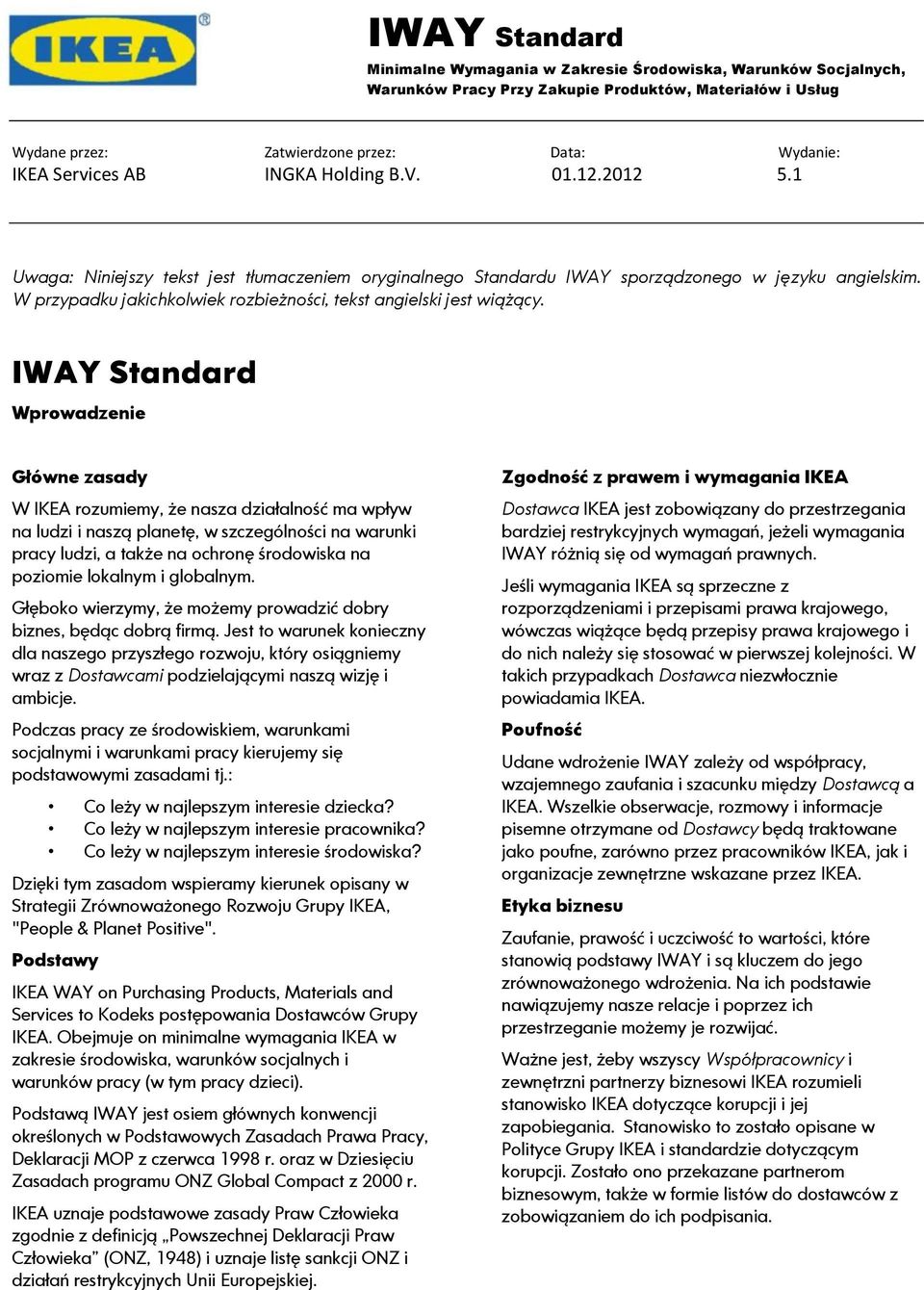 IWAY Standard Wprowadzenie Główne zasady W IKEA rozumiemy, że nasza działalność ma wpływ na ludzi i naszą planetę, w szczególności na warunki pracy ludzi, a także na ochronę środowiska na poziomie