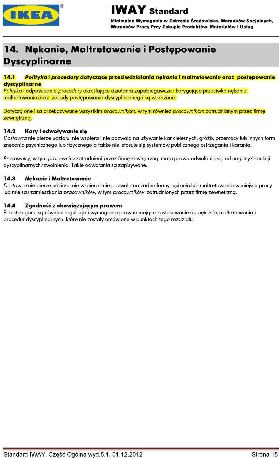 nękaniu, maltretowaniu oraz zasady postępowania dyscyplinarnego są wdrożone. Dotyczą one i są przekazywane wszystkim pracownikom, w tym również pracownikom zatrudnianym przez firmę zewnętrzną. 14.