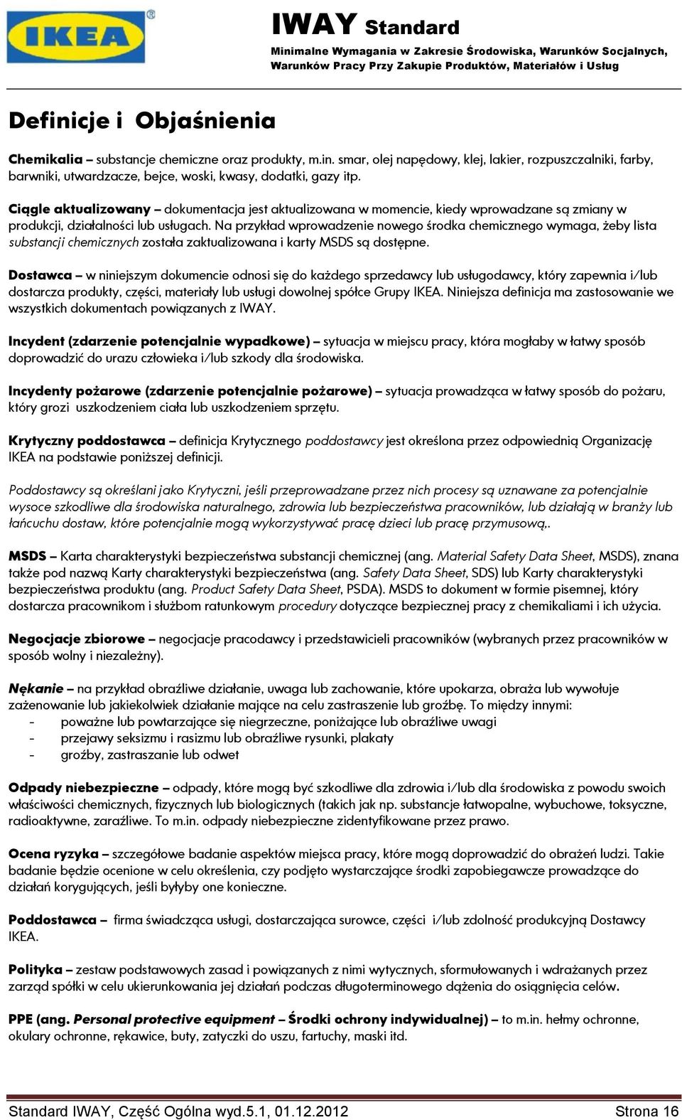 Na przykład wprowadzenie nowego środka chemicznego wymaga, żeby lista substancji chemicznych została zaktualizowana i karty MSDS są dostępne.