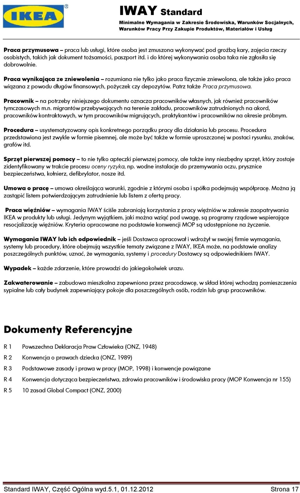 Praca wynikająca ze zniewolenia rozumiana nie tylko jako praca fizycznie zniewolona, ale także jako praca wiązana z powodu długów finansowych, pożyczek czy depozytów. Patrz także Praca przymusowa.