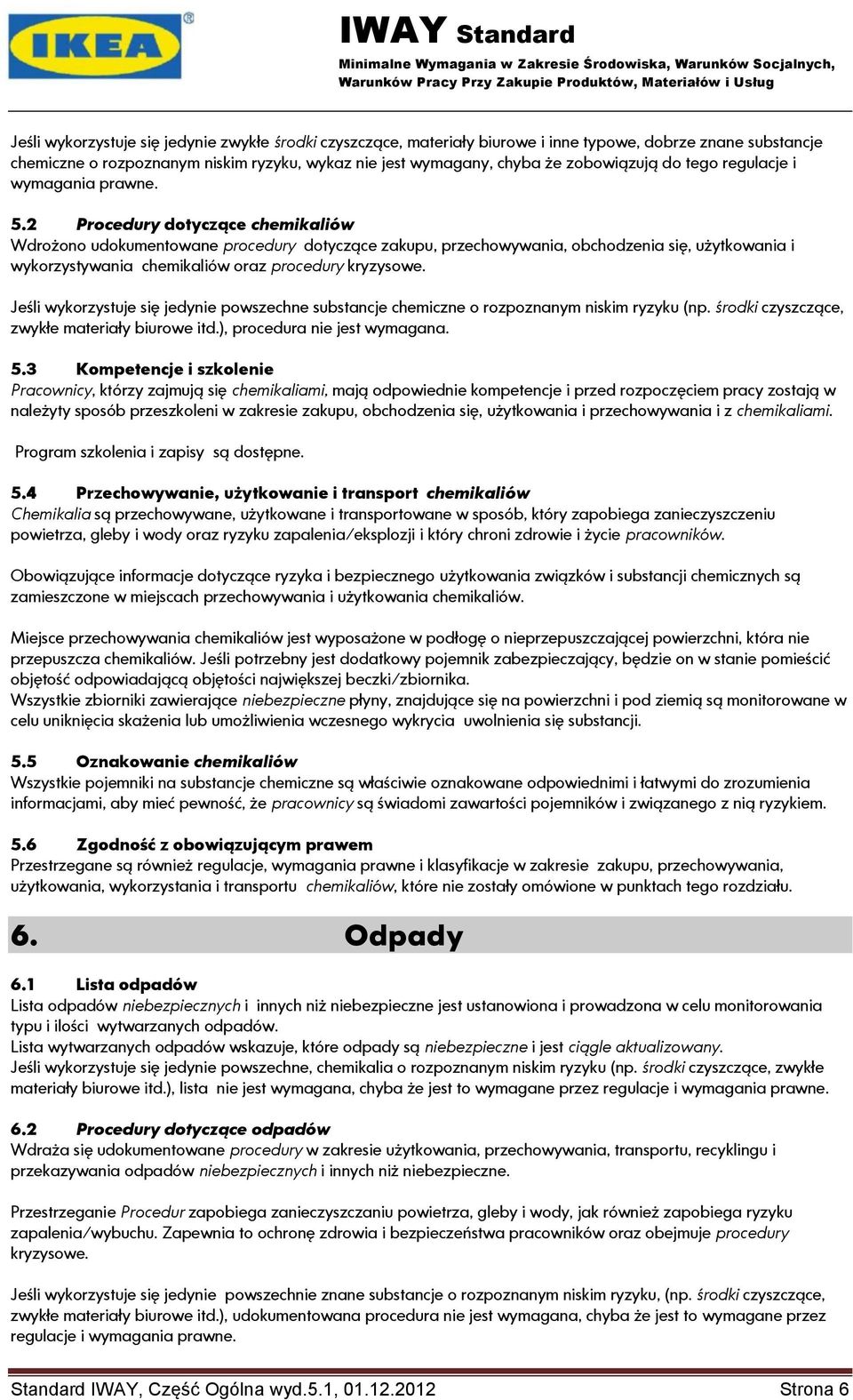 2 Procedury dotyczące chemikaliów Wdrożono udokumentowane procedury dotyczące zakupu, przechowywania, obchodzenia się, użytkowania i wykorzystywania chemikaliów oraz procedury kryzysowe.