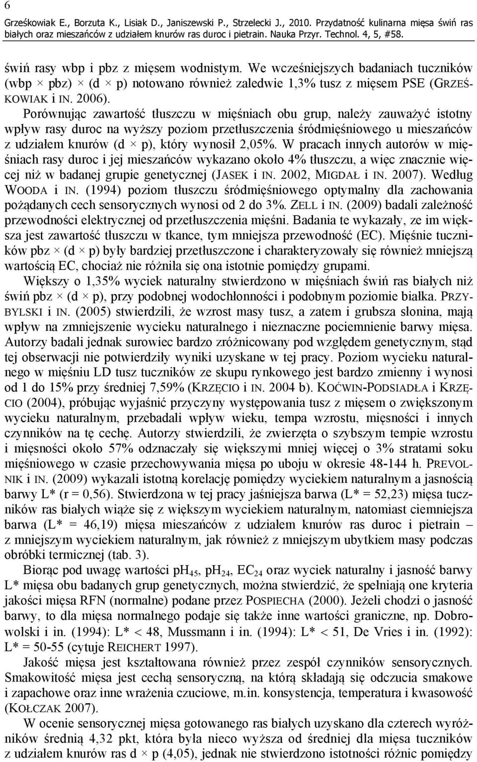 Porównując zawartość tłuszczu w mięśniach obu grup, należy zauważyć istotny wpływ rasy duroc na wyższy poziom przetłuszczenia śródmięśniowego u mieszańców z udziałem knurów (d p), który wynosił 2,05%.