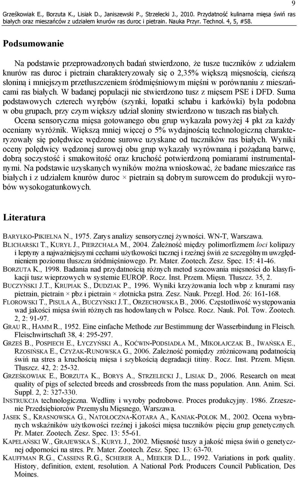 mięsnością, cieńszą słoniną i mniejszym przetłuszczeniem śródmięśniowym mięśni w porównaniu z mieszańcami ras białych. W badanej populacji nie stwierdzono tusz z mięsem PSE i DFD.