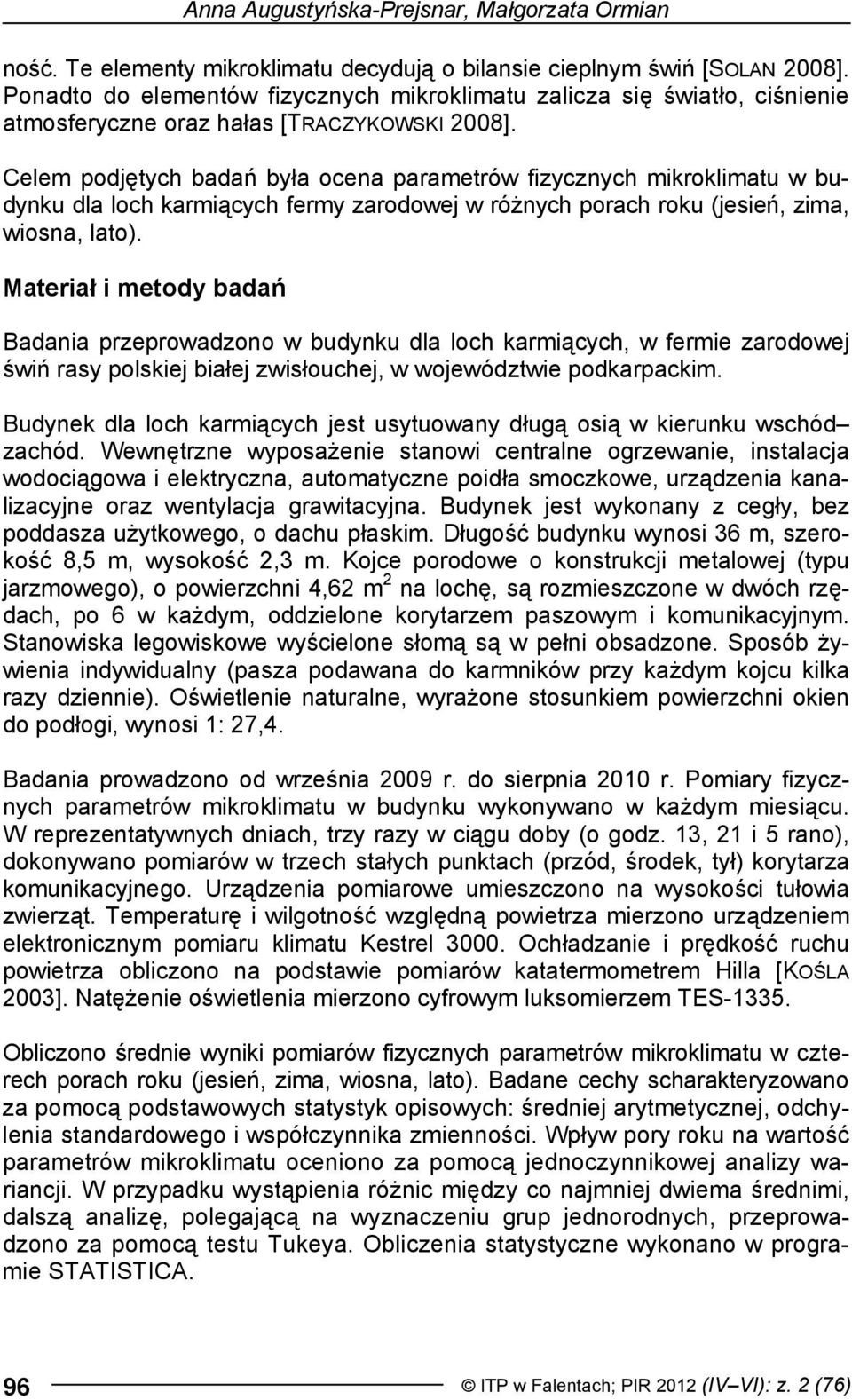 Celem podjętych badań była ocena parametrów fizycznych mikroklimatu w budynku dla loch karmiących fermy zarodowej w różnych porach roku (jesień, zima, wiosna, lato).