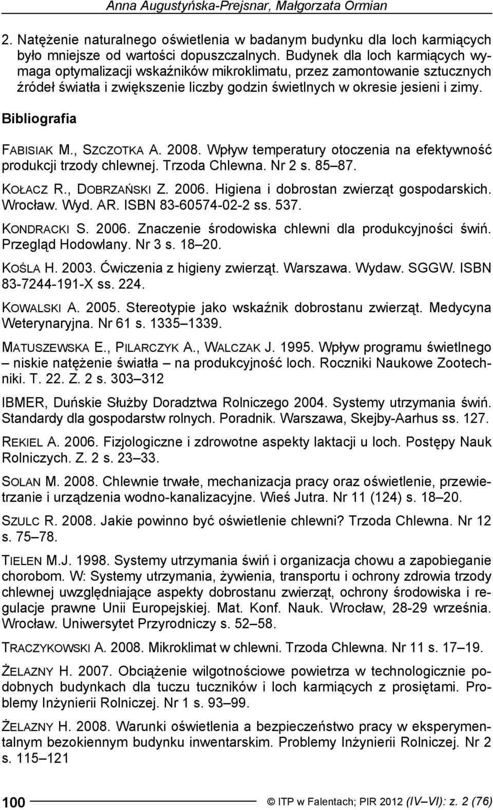 Bibliografia FABISIAK M., SZCZOTKA A. 2008. Wpływ temperatury otoczenia na efektywność produkcji trzody chlewnej. Trzoda Chlewna. Nr 2 s. 85 87. KOŁACZ R., DOBRZAŃSKI Z. 2006.