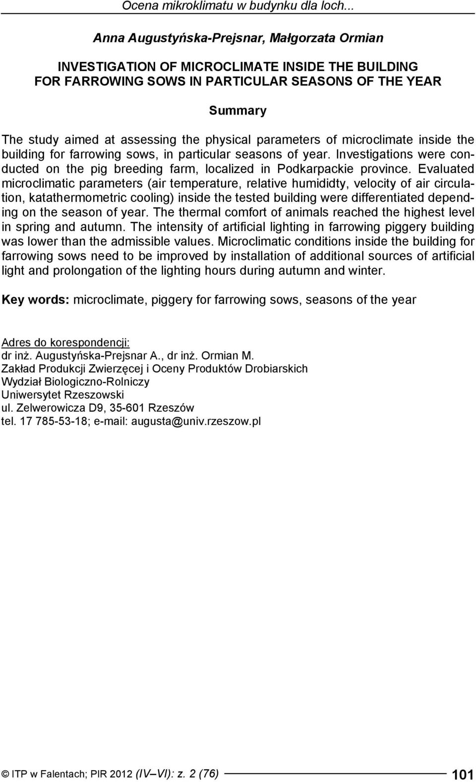 physical parameters of microclimate inside the building for farrowing sows, in particular seasons of year. Investigations were conducted on the pig breeding farm, localized in Podkarpackie province.