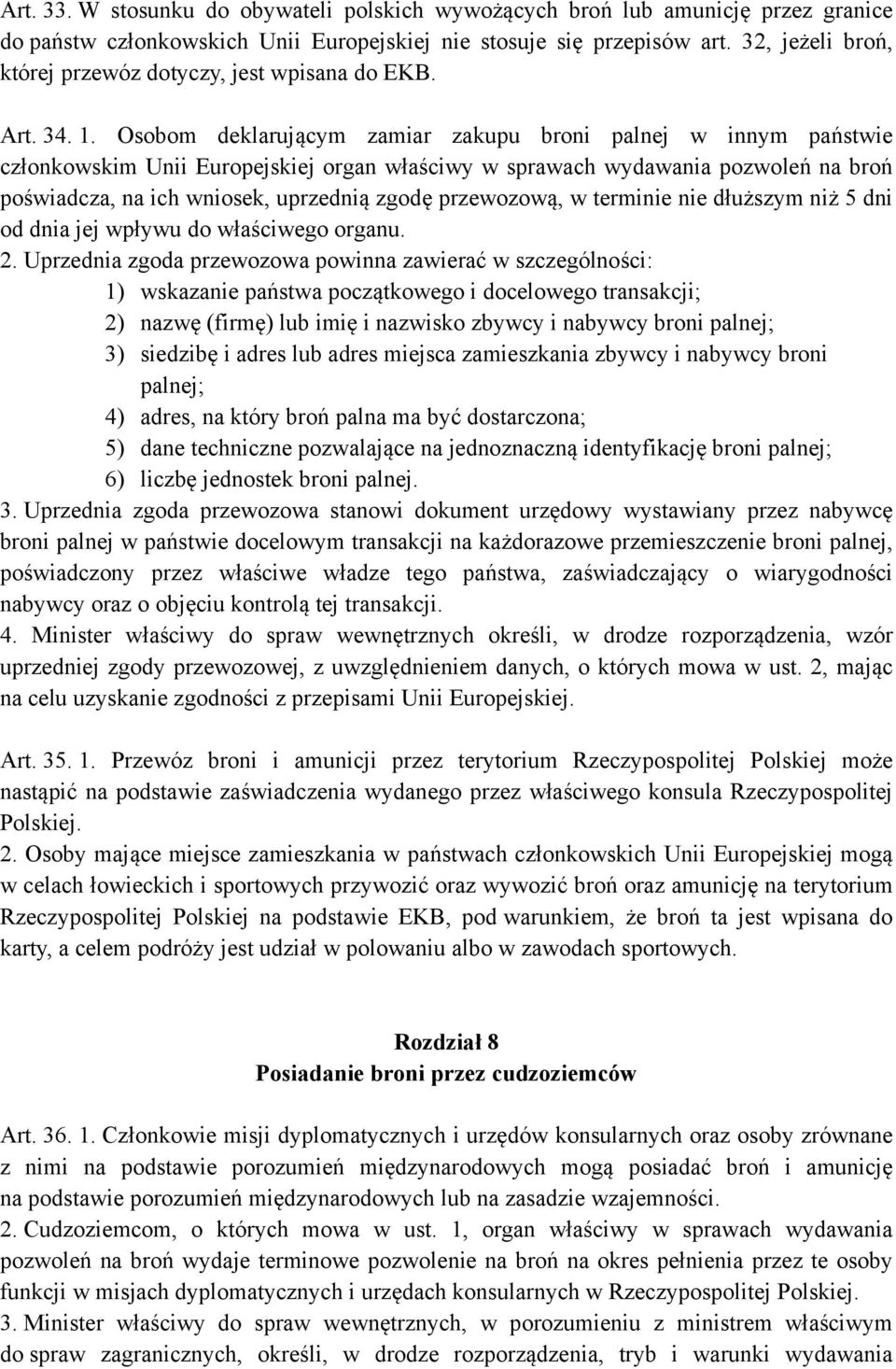 Osobom deklarującym zamiar zakupu broni palnej w innym państwie członkowskim Unii Europejskiej organ właściwy w sprawach wydawania pozwoleń na broń poświadcza, na ich wniosek, uprzednią zgodę