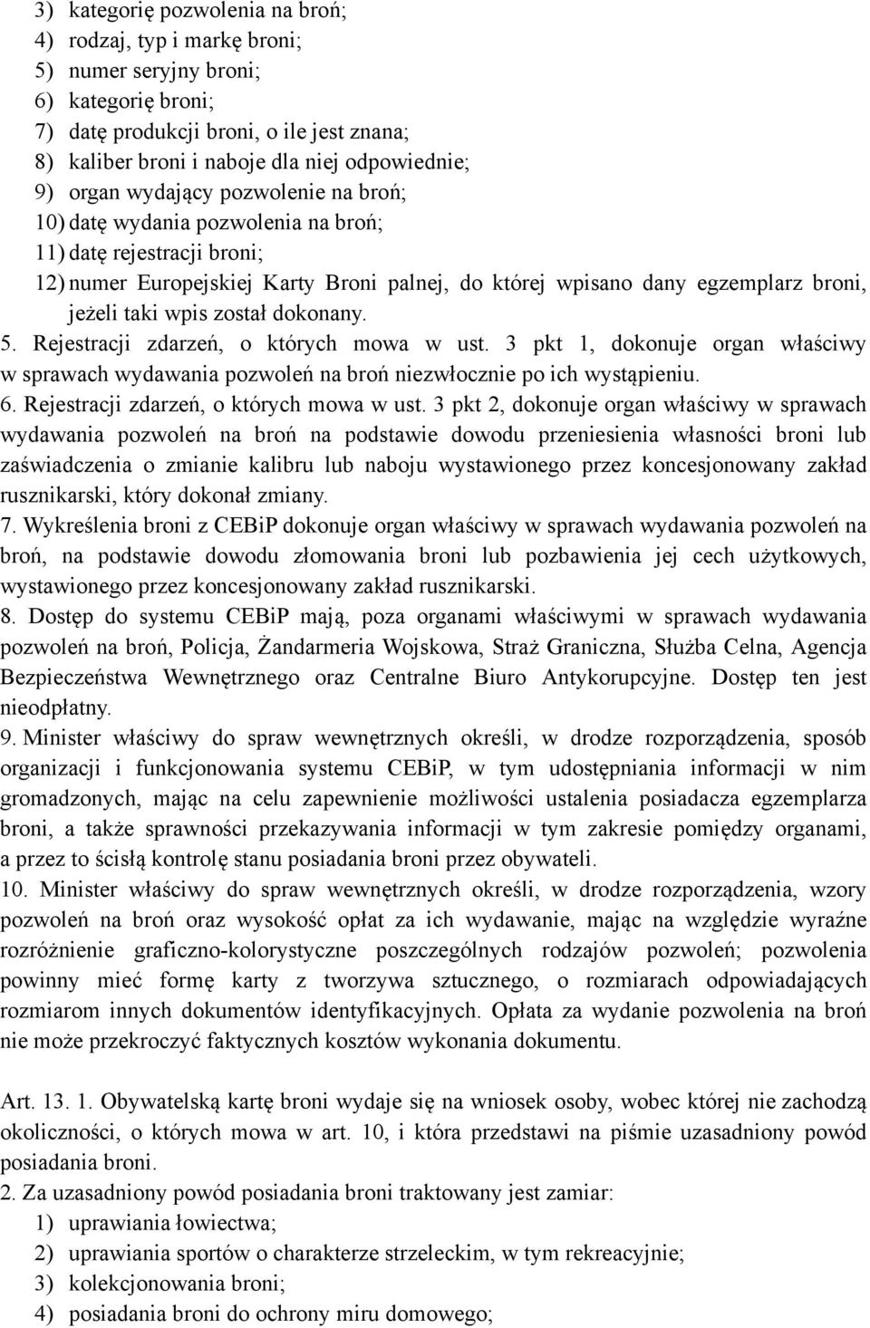 wpis został dokonany. 5. Rejestracji zdarzeń, o których mowa w ust. 3 pkt 1, dokonuje organ właściwy w sprawach wydawania pozwoleń na broń niezwłocznie po ich wystąpieniu. 6.