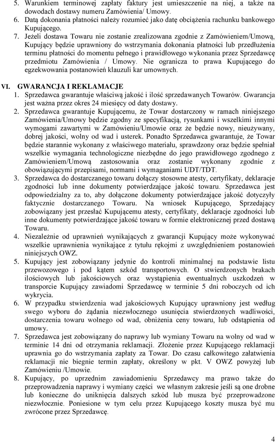 Jeżeli dostawa Towaru nie zostanie zrealizowana zgodnie z Zamówieniem/Umową, Kupujący będzie uprawniony do wstrzymania dokonania płatności lub przedłużenia terminu płatności do momentu pełnego i