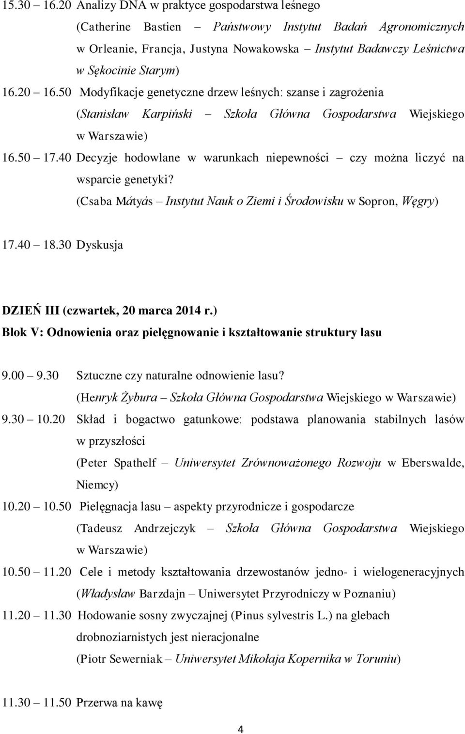 40 Decyzje hodowlane w warunkach niepewności czy można liczyć na wsparcie genetyki? (Csaba Mátyás Instytut Nauk o Ziemi i Środowisku w Sopron, Węgry) 17.40 18.