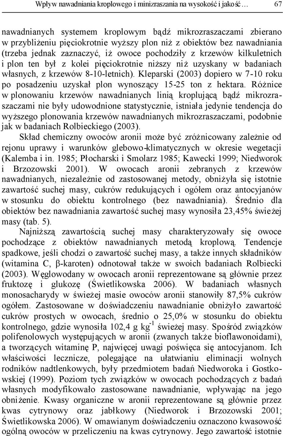 Kleparski (2003) dopiero w 7-10 roku po posadzeniu uzyskałplon wynoszący 15-25 ton z hektara.