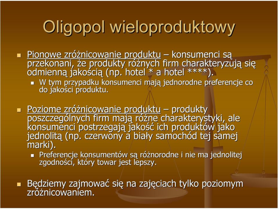 Poziome zróżnicowanie produktu produkty poszczególnych firm mają różne charakterystyki, ale konsumenci postrzegają jakość ich produktów w jako jednolitą (np.