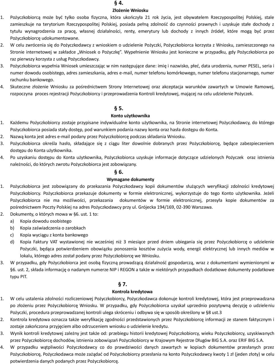 zdolność do czynności prawnych i uzyskuje stałe dochody z tytułu wynagrodzenia za pracę, własnej działalności, renty, emerytury lub dochody z innych źródeł, które mogą być przez Pożyczkobiorcę