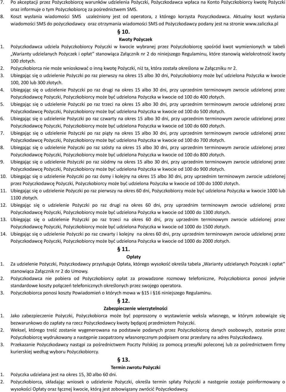 Aktualny koszt wysłania wiadomości SMS do pożyczkodawcy oraz otrzymania wiadomości SMS od Pożyczkodawcy podany jest na stronie www.zaliczka.pl 10. Kwoty Pożyczek 1.