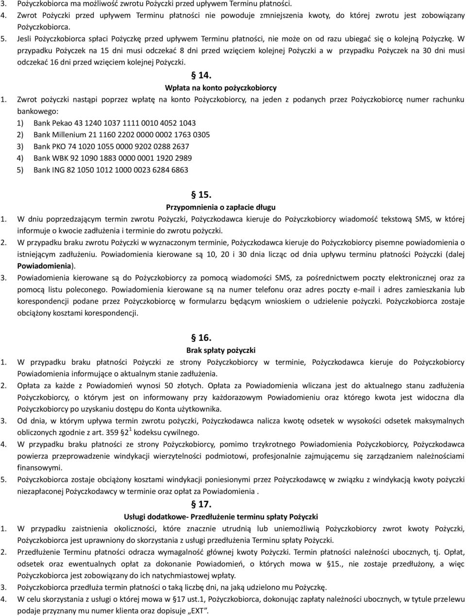 Jesli Pożyczkobiorca spłaci Pożyczkę przed upływem Terminu płatności, nie może on od razu ubiegać się o kolejną Pożyczkę.