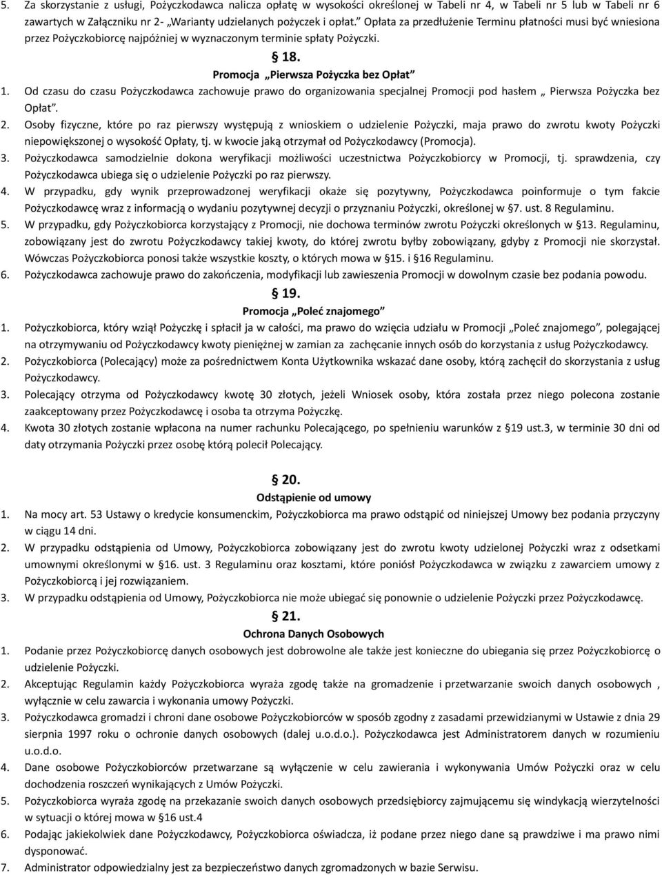 Od czasu do czasu Pożyczkodawca zachowuje prawo do organizowania specjalnej Promocji pod hasłem Pierwsza Pożyczka bez Opłat. 2.