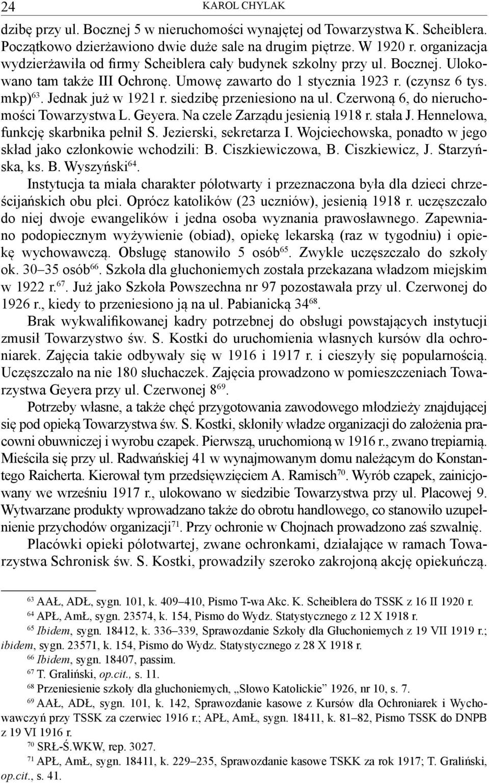 siedzibę przeniesiono na ul. Czerwoną 6, do nieruchomości Towarzystwa L. Geyera. Na czele Zarządu jesienią 1918 r. stała J. Hennelowa, funkcję skarbnika pełnił S. Jezierski, sekretarza I.