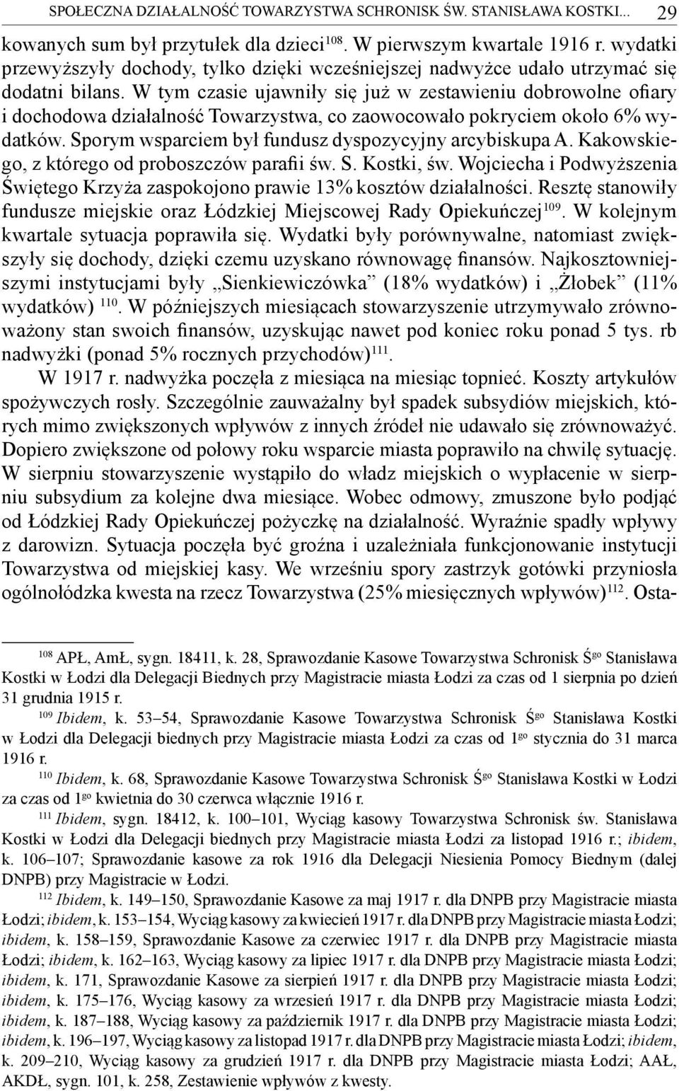 W tym czasie ujawniły się już w zestawieniu dobrowolne ofiary i dochodowa działalność Towarzystwa, co zaowocowało pokryciem około 6% wydatków. Sporym wsparciem był fundusz dyspozycyjny arcybiskupa A.