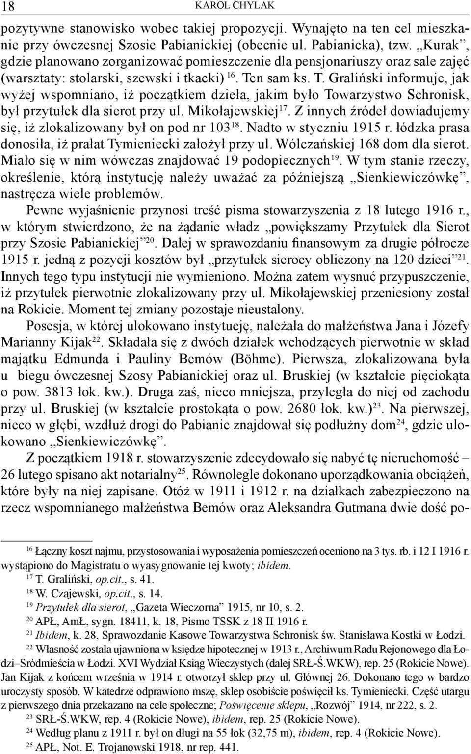 n sam ks. T. Graliński informuje, jak wyżej wspomniano, iż początkiem dzieła, jakim było Towarzystwo Schronisk, był przytułek dla sierot przy ul. Mikołajewskiej 17.