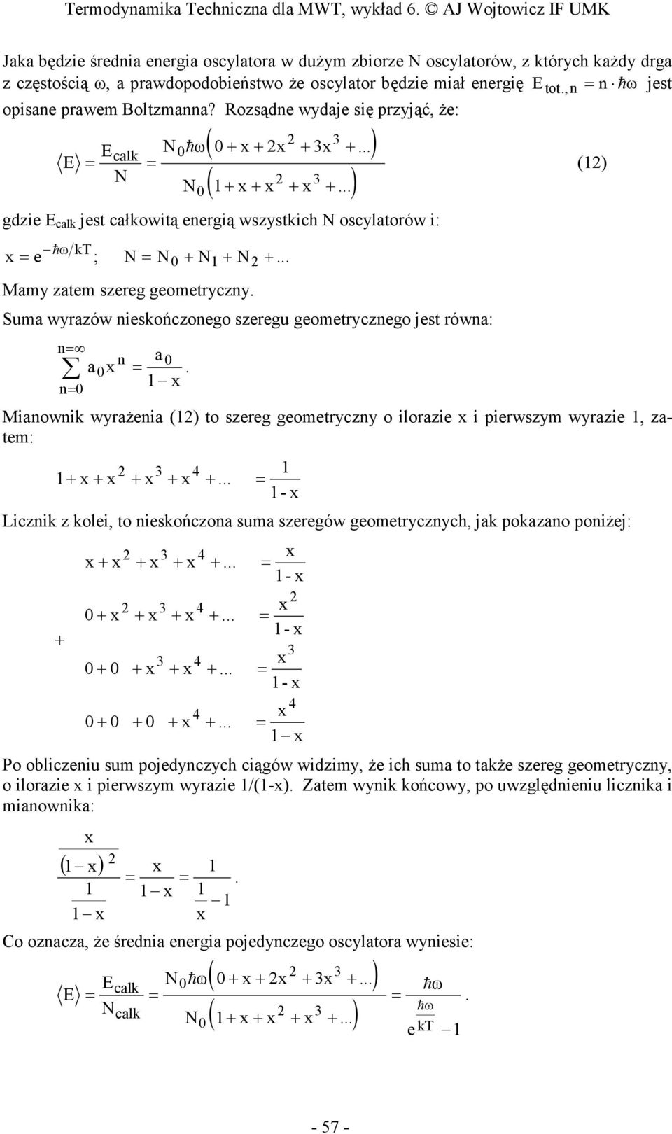 ..) gdzie calk jest całkowitą energią wszystkich N oscylatorów i: hω kt e ; N N + N+ N +... Mamy zatem szereg geometryczny. Suma wyrazów nieskończonego szeregu geometrycznego jest równa: n n a n a.