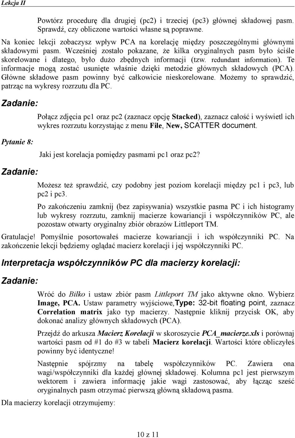 Wcześnie zostało pokazane, że kilka oryginalnych pasm było ściśle skorelowane i dlatego, było dużo zbędnych informaci (tzw. redundant information).