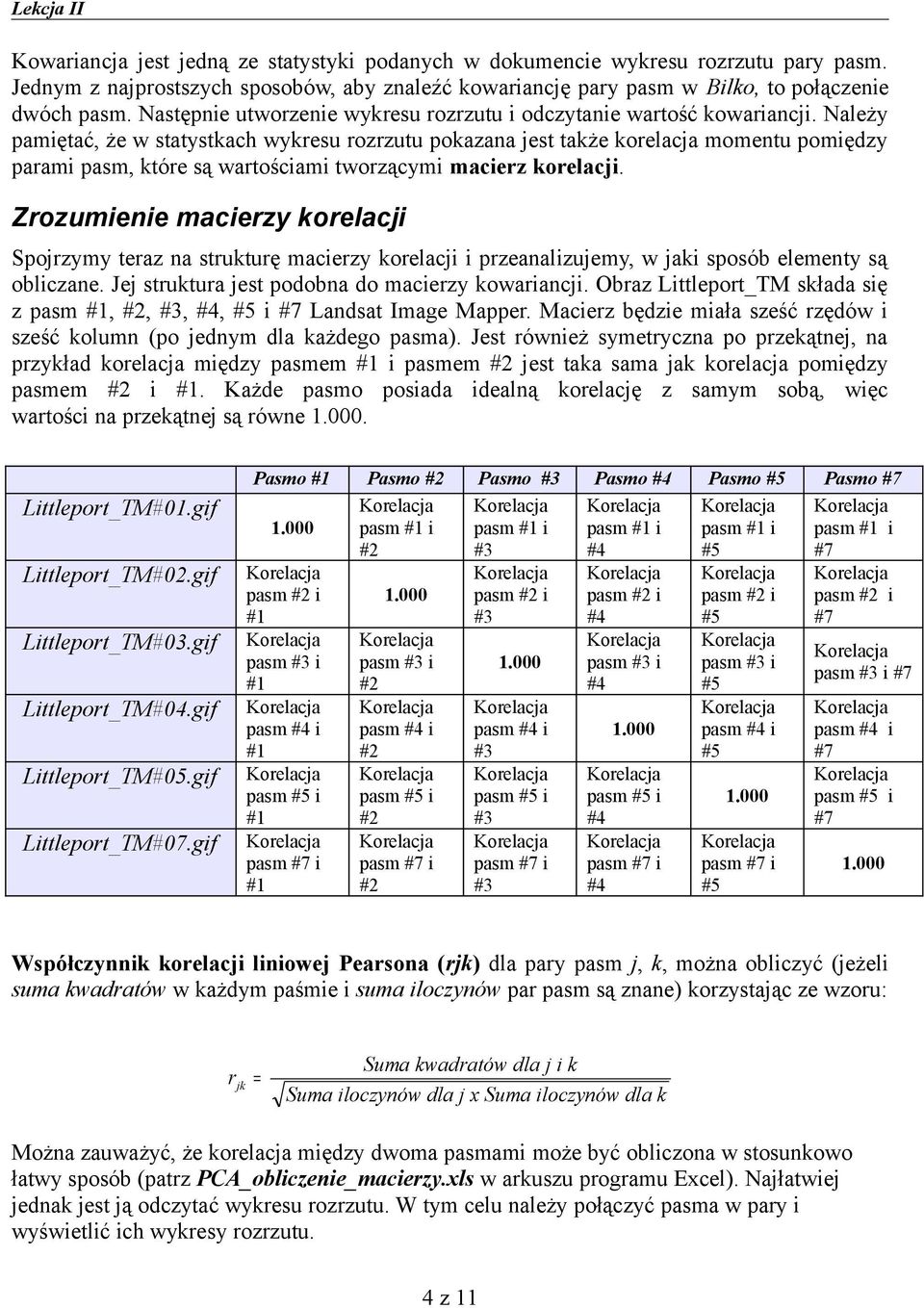 Należy pamiętać, że w statystkach wykresu rozrzutu pokazana est także korelaca momentu pomiędzy parami pasm, które są wartościami tworzącymi macierz korelaci.