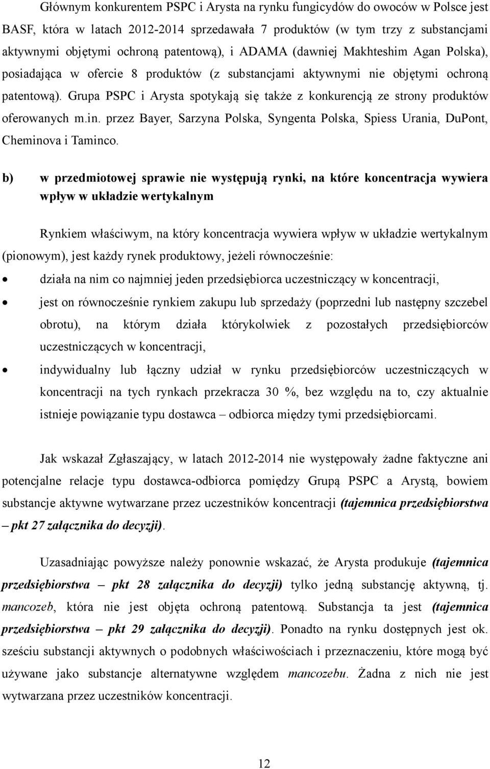 Grupa PSPC i Arysta spotykają się także z konkurencją ze strony produktów oferowanych m.in. przez Bayer, Sarzyna Polska, Syngenta Polska, Spiess Urania, DuPont, Cheminova i Taminco.