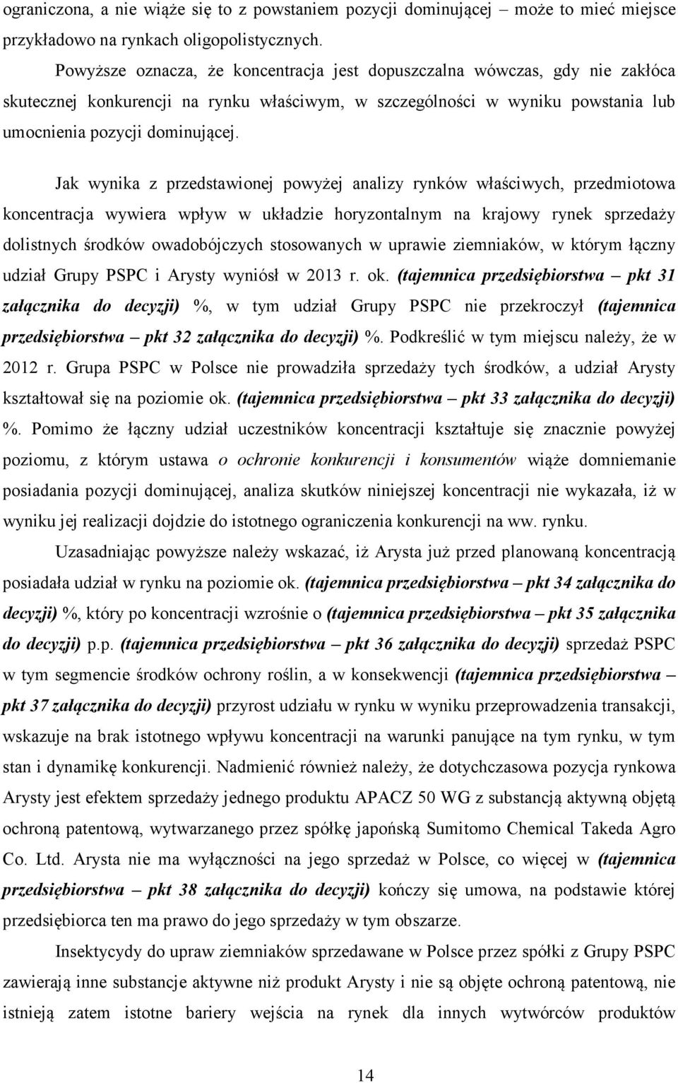 Jak wynika z przedstawionej powyżej analizy rynków właściwych, przedmiotowa koncentracja wywiera wpływ w układzie horyzontalnym na krajowy rynek sprzedaży dolistnych środków owadobójczych stosowanych