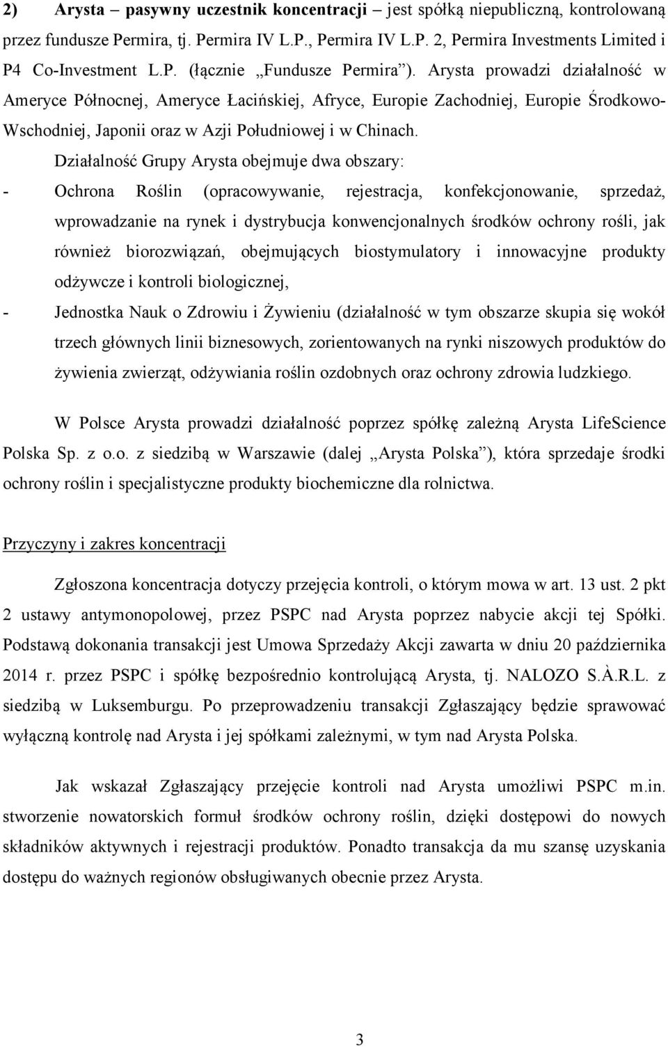 Działalność Grupy Arysta obejmuje dwa obszary: - Ochrona Roślin (opracowywanie, rejestracja, konfekcjonowanie, sprzedaż, wprowadzanie na rynek i dystrybucja konwencjonalnych środków ochrony rośli,