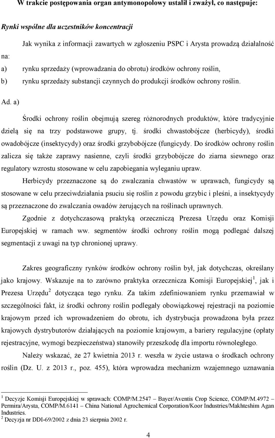 a) Środki ochrony roślin obejmują szereg różnorodnych produktów, które tradycyjnie dzielą się na trzy podstawowe grupy, tj.