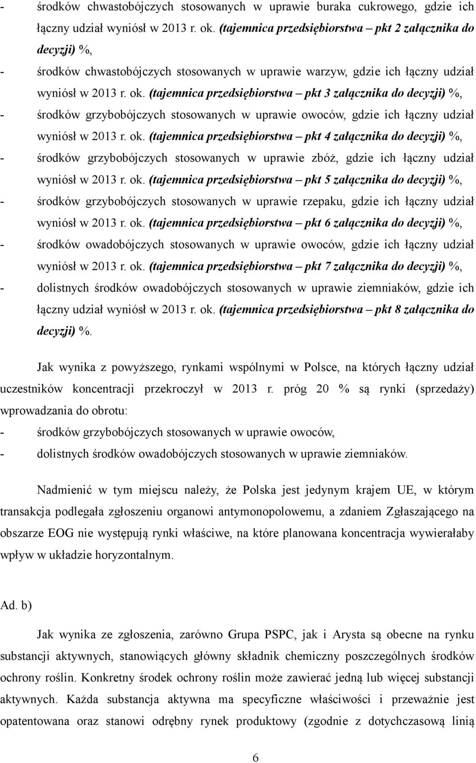 (tajemnica przedsiębiorstwa pkt 3 załącznika do decyzji) %, - środków grzybobójczych stosowanych w uprawie owoców, gdzie ich łączny udział wyniósł w 2013 r. ok.