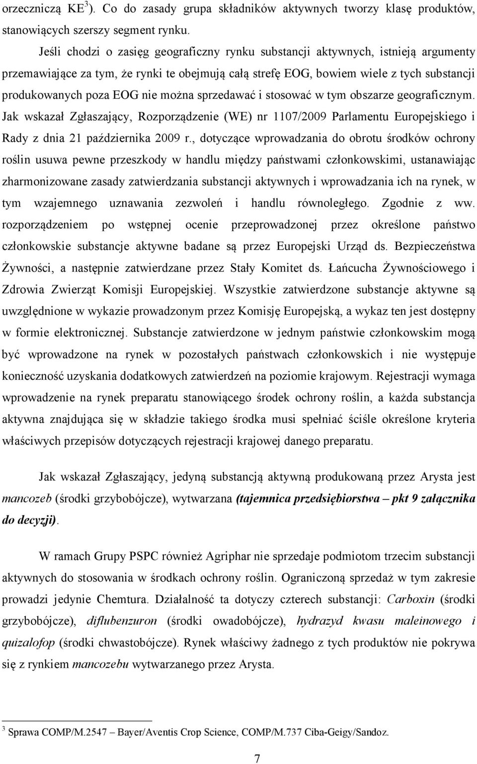 można sprzedawać i stosować w tym obszarze geograficznym. Jak wskazał Zgłaszający, Rozporządzenie (WE) nr 1107/2009 Parlamentu Europejskiego i Rady z dnia 21 października 2009 r.